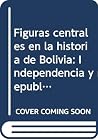 Figuras centrales en la historia de Bolivia: Independencia y república (Diccionario biográfico boliviano) (Spanish Edition) Figuras centrales en la historia de Bolivia: Independencia y república (Diccionario biográfico boliviano) (Spanish Edition)