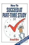 How to Succeed at Part Time Study (The How to Series)