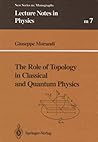 The Role of Topology in Classical and Quantum Physics (Lecture Notes in Physics Monographs) The Role of Topology in Classical and Quantum Physics (Lecture Notes in Physics Monographs)