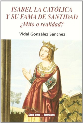 Isabel la Católica y su fama de santidad: ¿mito o realidad? (Cita De Letras Historia Viva) (Spanish Edition)