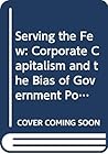 Serving the Few: Corporate Capitalism and the Bias of Government Policy