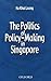 The Politics of Policy-Making in Singapore