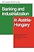 Banking and Industrialization in Austria-Hungary: The Role of Banks in the Industrialization of the Czech Crownlands, 1873–1914