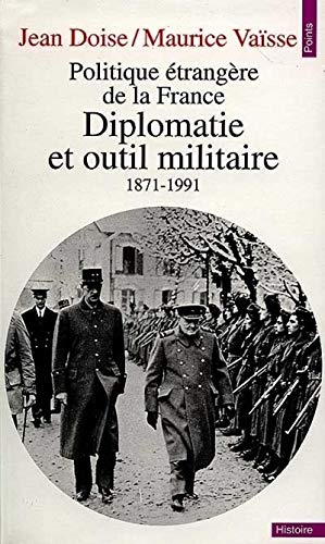 Politique étrangère de la France : Diplomatie et outil militaire, 1871-1991 (Points histoire) (French Edition)