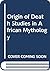 Origin of Death Studies in African Mythology by H. Abrahamsson