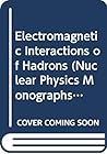 Electromagnetic Interactions of Hadrons (Nuclear Physics Monographs)
