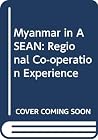 Myanmar in ASEAN: Regional Co-operation Experience Myanmar in ASEAN: Regional Co-operation Experience
