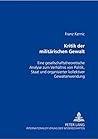 Kritik der militärischen Gewalt: Eine gesellschaftstheoretische Analyse zum Verhältnis von Politik, Staat und organisierter kollektiver Gewaltanwendung (German Edition)