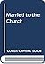 Married to the Church? Ten Clergy Wives Write Frankly About Themselves and Marriage