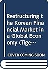 Restructuring the Korean Financial Market in a Global Economy (Tiger Books Series) Restructuring the Korean Financial Market in a Global Economy (Tiger Books Series)