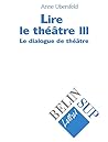 Lire le théâtre III: Le dialogue de théâtre Lire le théâtre III: Le dialogue de théâtre