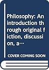 Philosophy: An introduction through original fiction, discussion, and readings Philosophy: An introduction through original fiction, discussion, and readings