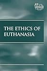 The Ethics of Euthanasia (At Issue series)