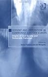 Dissent And Opposition In Communist Eastern Europe: Origins Of Civil Society And Democratic Transition