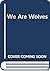 We Are Wolves