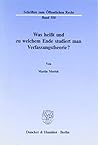 Was Heisst Und Zu Welchem Ende Studiert Man Verfassungstheorie? (Schriften Zum Öffentlichen Recht) (German Edition)