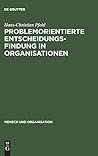 Problemorientierte Entscheidungsfindung in Organisationen (Mensch und Organisation, 5) (German Edition) Problemorientierte Entscheidungsfindung in Organisationen (Mensch und Organisation, 5) (German Edition)