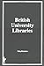 British University Libraries (Haworth Series in Library and Information Science, 2)