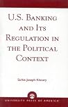 U.S. Banking and its Regulation in the Political Context U.S. Banking and its Regulation in the Political Context