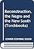 Reconstruction,: The Negro, and the new South (Documentary history of the United States)