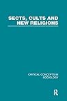 Sects, Cults and New Religions (Critical Concepts In Sociology) Sects, Cults and New Religions (Critical Concepts In Sociology)