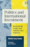 Politics and International Investment: Measuring Risks and Protecting Profits Politics and International Investment: Measuring Risks and Protecting Profits