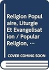 Religion Populaire, Liturgie Et Evangelisation - Popular Religion, Liturgy and Evangelisation (Selaf) (French and English Edition) Religion Populaire, Liturgie Et Evangelisation - Popular Religion, Liturgy and Evangelisation (Selaf) (French and English Edition)