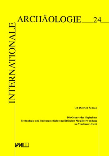Die Geburt des Hephaistos: Technologie und Kulturgeschichte neolithischer Metallverwendung im Vorderen Orient (Internationale Archäologie) (German Edition)