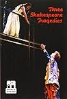 Three Shakespeare Tragedies Three Shakespeare Tragedies