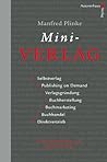 Mini-Verlag. Selbstverlag, Publishing on Demand, Verlagsgründung, Buchherstellung, Buchmarketing, Buchhandel, Direktvertrieb