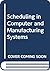 Scheduling in Computer and Manufacturing Systems