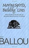 Moving Spirits, Building Lives: Church Musician as Transformational Leader
