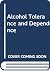 Alcohol Tolerance and Depen...