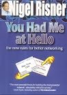 You Had Me at Hello: The New Rules for Better Networking You Had Me at Hello: The New Rules for Better Networking