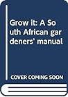 Grow it: A South African gardeners' manual