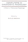 Computers in Diagnostic Radiology: A Book of Selected Readings Computers in Diagnostic Radiology: A Book of Selected Readings