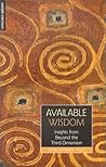 Available Wisdom : Insights from Beyond the Third Dimension