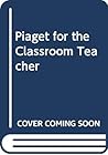 Piaget for the Classroom Teacher