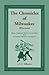 The Chronicles of Milwaukee (Wisconsin): being a narrative history of the town from its earliest period to the present: : being a narrative history of the town from its earliest period to the present