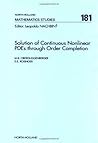 Solution of Continuous Nonlinear PDEs through Order Completion (Volume 181) (North-Holland Mathematics Studies, Volume 181) Solution of Continuous Nonlinear PDEs through Order Completion (Volume 181) (North-Holland Mathematics Studies, Volume 181)