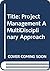 Project Management: A Multi-Disciplinary Approach