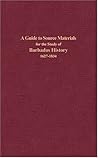 A Guide to Source Materials for the Study of Barbados History, 1627-1834