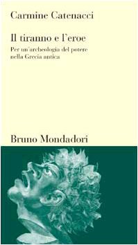 Il tiranno e l'eroe: Per un'archeologia del potere nella Grecia antica (Testi e pretesti) (Italian Edition)
