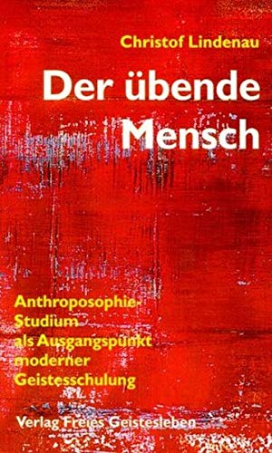 Der übende Mensch: Anthroposophie-Studium als Ausgangspunkt moderner Geistesschulung (German Edition)