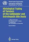 Histological Typing of Tumours of the Gallbladder and Extrahepatic Bile Ducts (WHO. World Health Organization. International Histological Classification of Tumours) Histological Typing of Tumours of the Gallbladder and Extrahepatic Bile Ducts (WHO. World Health Organization. International Histological Classification of Tumours)