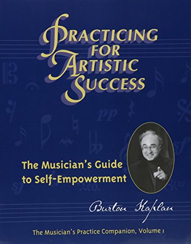 Practicing for Artistic Success: The Musician's Guide to Self-Empowerment (Vol. I)