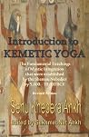 Introduction to Kemetic Yoga: The Fundamental Teachings of Mystic Integration that were Established by the Shemsu Nebedjer by 5,000-10,000 BCE Introduction to Kemetic Yoga: The Fundamental Teachings of Mystic Integration that were Established by the Shemsu Nebedjer by 5,000-10,000 BCE