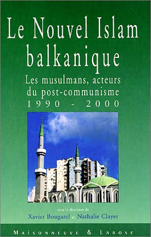 Le Nouvel islam balkanique: Les musulmans, acteurs du post-communisme, 1990-2000 (French Edition)