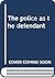 The police as the defendant by Donald O. Schultz