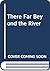 There, Far Beyond the River